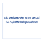 In the United States Where We Have More Land Than People GMAT Reading Comprehension
